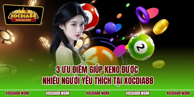 3 ưu điểm giúp Keno được nhiều người yêu thích tại XOCDIA88