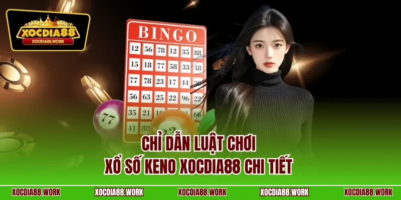 Chỉ dẫn luật chơi xổ số Keno XOCDIA88 chi tiết 