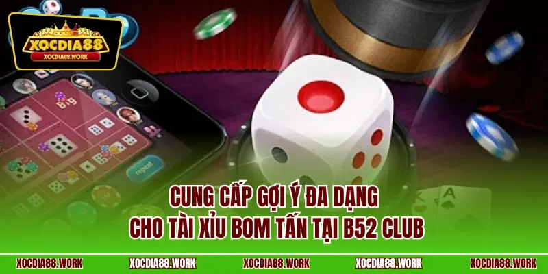 Cung cấp gợi ý đa dạng cho tài xỉu bom tấn tại B52 CLUB