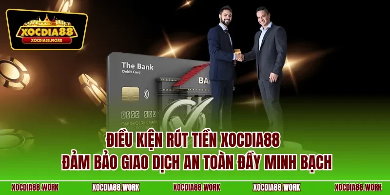 Điều kiện rút tiền XOCDIA88 – Đảm bảo giao dịch an toàn đầy minh bạch