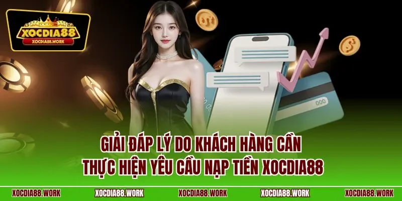 Giải đáp lý do khách hàng cần thực hiện yêu cầu nạp tiền XOCDIA88