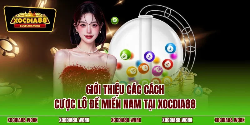 Giới thiệu các cách cược lô đề miền Nam tại XOCDIA88 
