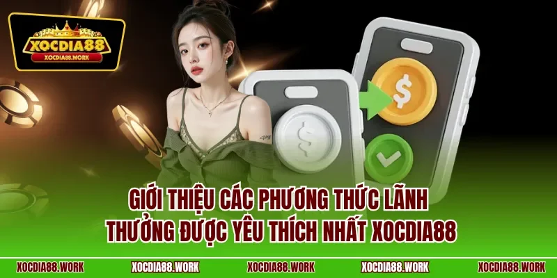Giới thiệu các phương thức lãnh thưởng được yêu thích nhất xocdia88