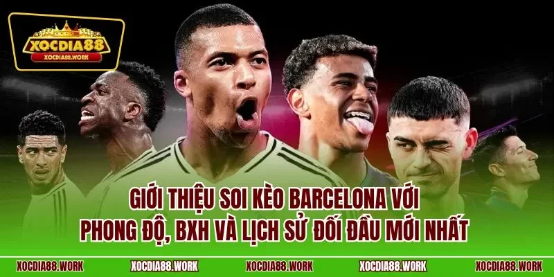 Giới thiệu soi kèo Barcelona với phong độ, BXH và lịch sử đối đầu mới nhất 