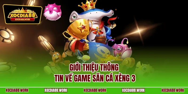Giới thiệu thông tin về game săn cá xèng 3