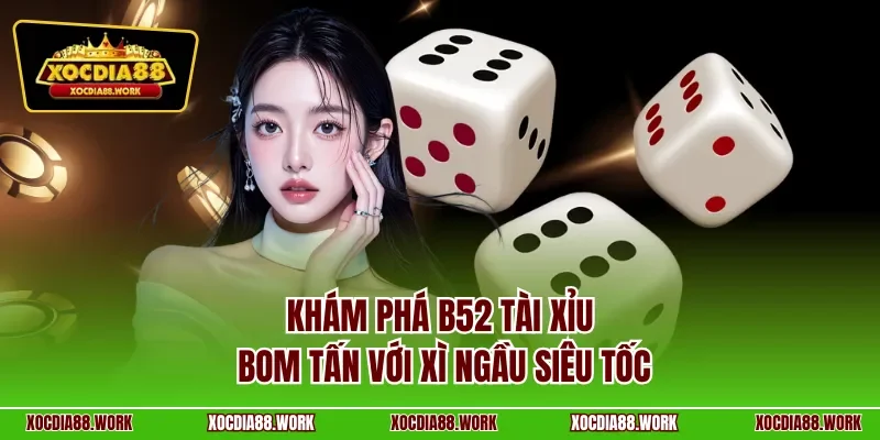 Khám phá B52 tài xỉu bom tấn với xì ngầu siêu tốc 