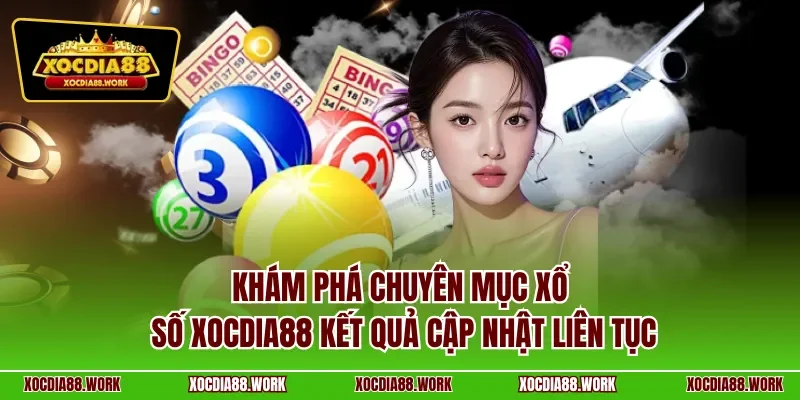 Khám phá chuyên mục xổ số Xocdia88 kết quả cập nhật liên tục