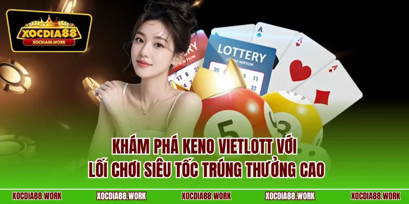 Khám phá Keno Vietlott với lối chơi siêu tốc trúng thưởng cao