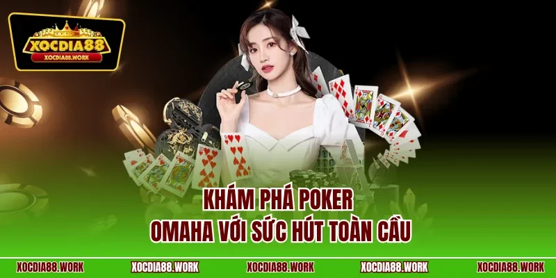 Khám phá Poker Omaha với sức hút toàn cầu