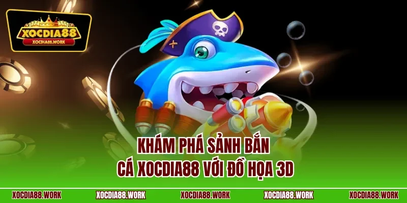 Khám phá sảnh bắn cá Xocdia88 với đồ họa 3D