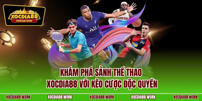Khám phá sảnh thể thao Xocdia88 với kèo cược độc quyền