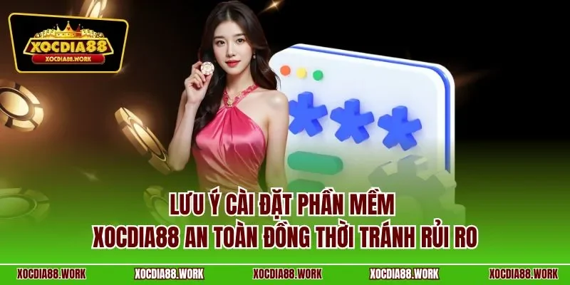 Lưu ý cài đặt phần mềm xocdia88 an toàn đồng thời tránh rủi ro