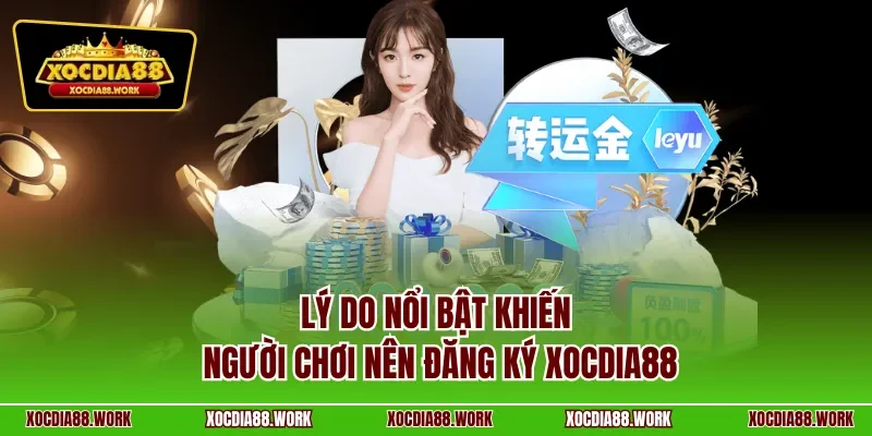 Lý do nổi bật khiến người chơi nên đăng ký XOCDIA88