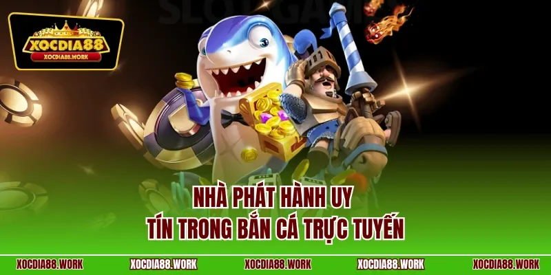 Nhà phát hành uy tín trong bắn cá trực tuyến