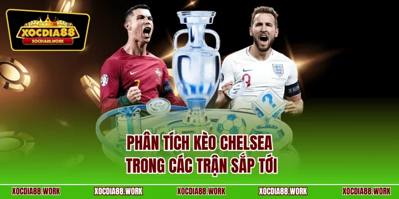 Phân tích kèo Chelsea trong các trận sắp tới