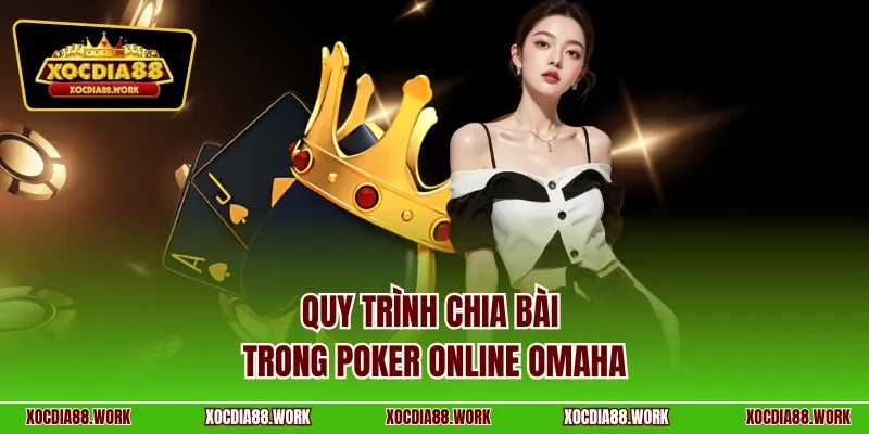 Quy trình chia bài trong xì tố Omaha tại Xocdia88