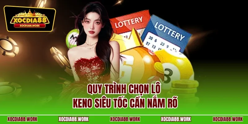 Quy trình chọn lô Keno siêu tốc cần nắm rõ