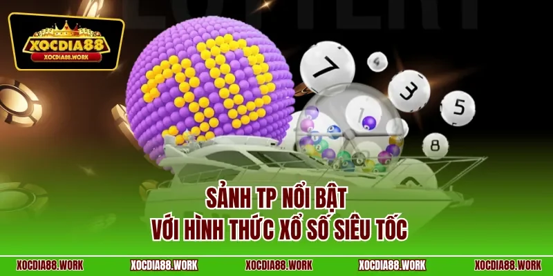 Sảnh TP nổi bật với hình thức xổ số siêu tốc