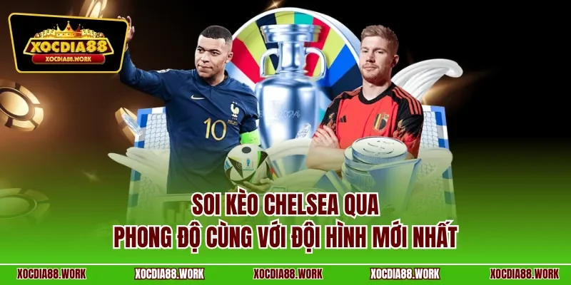 Soi kèo Chelsea qua phong độ cùng với đội hình mới nhất