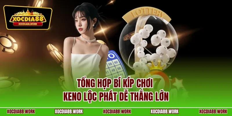 Tổng hợp bí kíp chơi Keno lộc phát dễ thắng lớn
