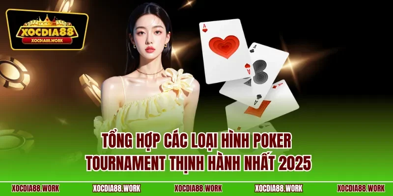 Tổng hợp các loại hình poker tournament thịnh hành nhất 2025