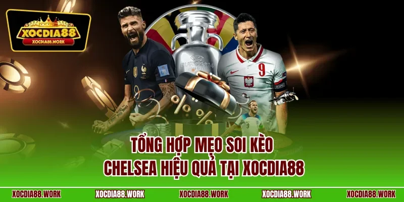 Tổng hợp mẹo soi kèo Chelsea hiệu quả tại xocdia88