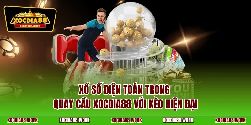 Xổ số điện toán trong quay cầu Xocdia88 với kèo hiện đại