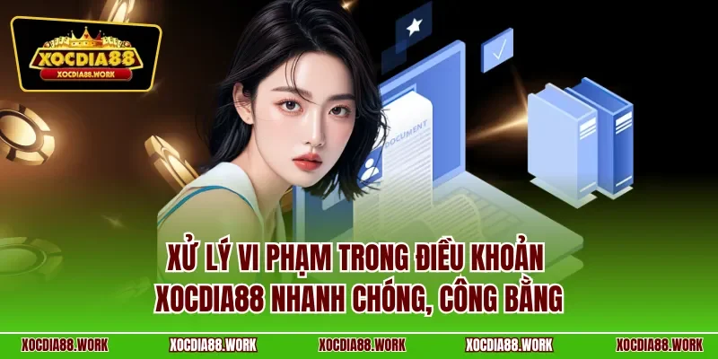 Xử lý vi phạm trong điều khoản Xocdia88 nhanh chóng, công bằng